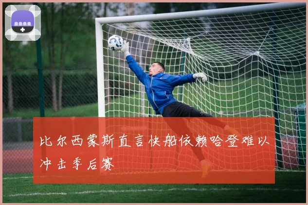 比尔西蒙斯直言快船依赖哈登难以冲击季后赛